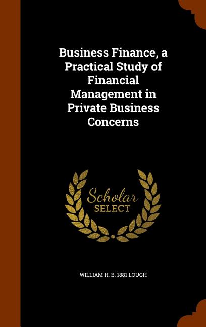 Business Finance, a Practical Study of Financial Management in Private Business Concerns - Premium Desktop Organizers from William H B 1881 Lough - Just $43.84! Shop now at Kis'like