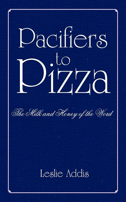 Pacifiers to Pizza: The Milk and Honey of the Word (Paperback) - Premium Pacifiers & Teethers from Leslie Addis - Just $16.99! Shop now at Kis'like